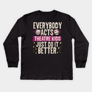 Everybody Acts Theatre Kids Just Do It Better Kids Long Sleeve T-Shirt